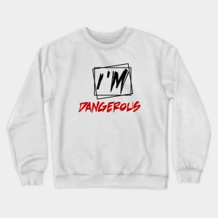 i'm dangerous Crewneck Sweatshirt